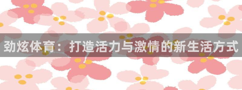 JJB竞技宝官网下载平台注册要钱吗是真的吗：劲炫体育