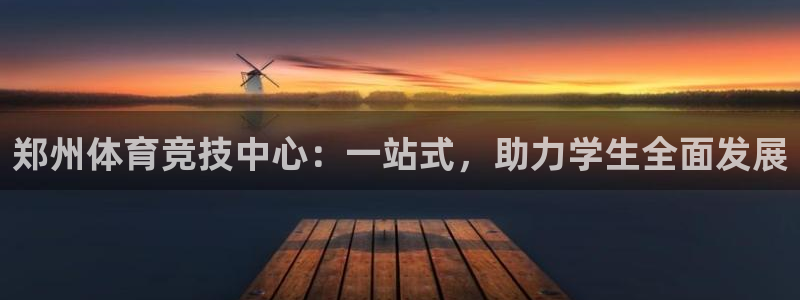 JJB竞技宝官网下载平台注册流程视频：郑州体育竞技中心：一站