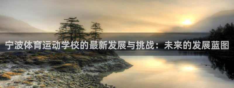 JJB竞技宝官网下载招商电话号码是多少：宁波体育运动学校的最